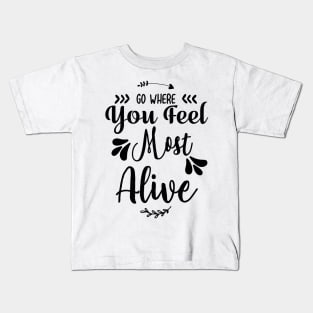 Go Where You Feel Most Alive Kids T-Shirt